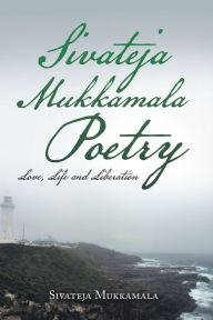 Title: Sivateja Mukkamala Poetry: Love, Life and Liberation, Author: Sivateja Mukkamala