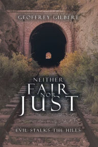 Title: Neither Fair nor Just: Evil Stalks the Hills, Author: Geoffrey Gilbert