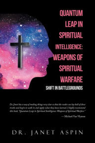 Title: Quantum Leap in Spiritual Intelligence: Weapons of Spiritual Warfare: Shift in Battlegrounds, Author: Dr. Janet Aspin