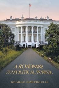 Title: A Roadmap to Political Power, Author: George Dimitroulis