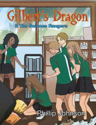 Title: Gilberts Dragon & The Science Rangers, Author: Phillip Johnson