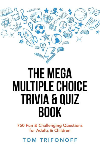 The Mega Multiple Choice Trivia & Quiz Book: 750 Fun & Challenging Questions for Adults & Children