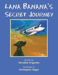 Title: Lana Banana's Secret Journey, Author: Verushka Krigovsky