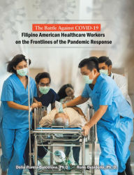 Title: The Battle Against Covid-19 Filipino American Healthcare Workers on the Frontlines of the Pandemic Response, Author: Delia Rarela-Barcelona Ph.D.