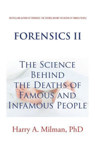 Title: Forensics Ii: The Science Behind the Deaths of Famous and Infamous People, Author: Harry A. Milman PhD