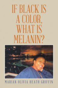 Title: If Black Is a Color, What Is Melanin?, Author: Marian Olivia Heath Griffin