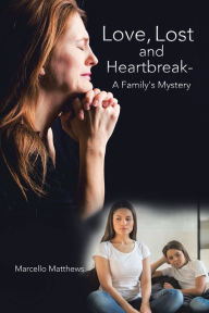 Title: Love, Lost and Heartbreak- a Family's Mystery, Author: Marcello Matthews