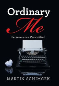 Title: Ordinary Me: Perseverance Personified, Author: Martin Schimcek
