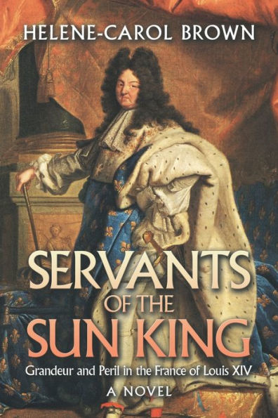 Servants of the Sun King: Grandeur and Peril France Louis Xiv