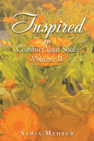 Title: Inspired to Comfort Your Soul: Volume Ii, Author: Samia Mehbub