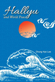 Title: Hallyu and World Peace, Author: Chung Hyo Lee