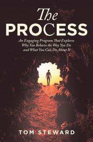 Title: The Process: An Engaging Program That Explores Why You Behave the Way You Do and What You Can Do About It, Author: Tom Steward