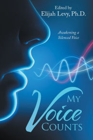 Title: My Voice Counts: Awakening a Silenced Voice, Author: Elijah Levy Ph.D.