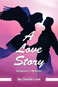 Title: A Love Story Between 2 Worlds!, Author: Charlie Lord