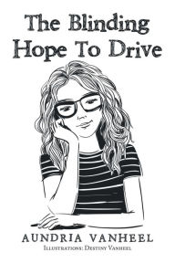 Title: The Blinding Hope to Drive, Author: Aundria Vanheel