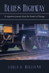 Title: Blues Highway: A Migration Journey from the South to Chicago, Author: Carla D. Williams