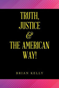 Title: Truth, Justice & the American Way!, Author: Brian Kelly