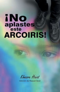 Title: ¡No Aplastes Este Arcoíris!, Author: Khezre Haiat