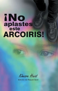 Title: ¡No Aplastes Este Arcoíris!, Author: Khezre Haiat