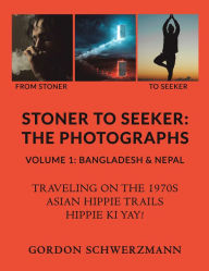 Title: Stoner to Seeker: The Photographs: Volume 1: Bangladesh & Nepal, Author: Gordon Schwerzmann