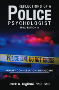 Title: Reflections of a Police Psychologist: Primary Considerations in Policing, Author: Jack A. Digliani PhD EdD