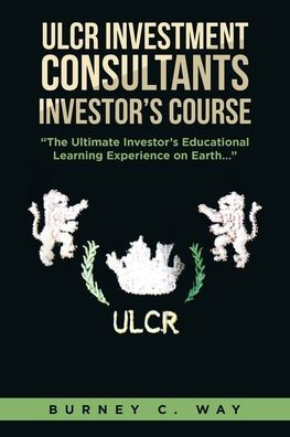 ULCR Investment Consultants Investor's Course "The Ultimate Educational Learning Experience on Earth..."