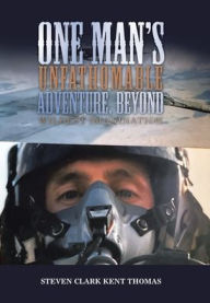 Title: One Man's Unfathomable Adventure, Beyond Wildest Imagination, Author: Steven Clark Kent Thomas