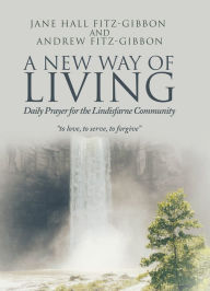 Title: A New Way of Living: Daily Prayer for the Lindisfarne Community, Author: Jane Hall Fitz-Gibbon
