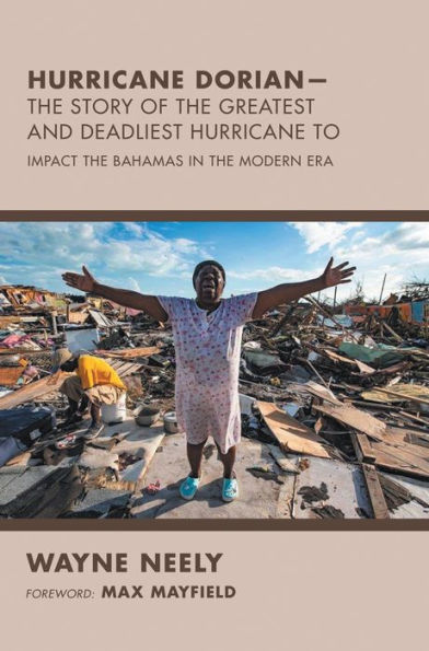 Hurricane Dorian-The Story of the Greatest and Deadliest Hurricane To: Impact the Bahamas in the Modern Era