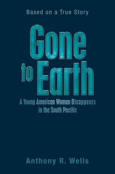Gone to Earth a Young American Woman Disappears the South Pacific: Based on True Story