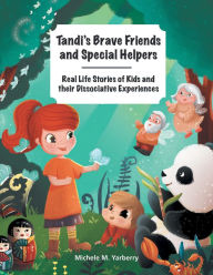 Title: Tandi's Brave Friends and Special Helpers: Real Life Stories of Kids and Their Dissociative Experiences, Author: Michele M. Yarberry