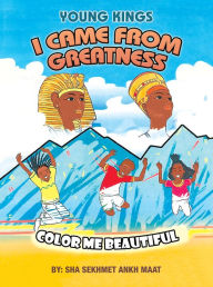 Title: I Came from Greatness: Color Me Beautiful, Author: Sha Sekhmet Ankh Maat