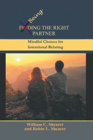 Title: Being the Right Partner: Mindful Choices for Intentional Relating, Author: William C. Shearer