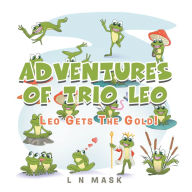 Title: Adventures of Trio Leo: Leo Gets the Gold!, Author: L N Mask