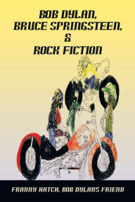 Title: Bob Dylan, Bruce Springsteen, & Rock Fiction, Author: Franny Hatch