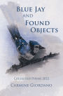 Blue Jay and Found Objects: Collected Poems 2022