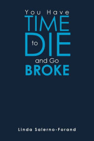Title: You Have Time to Die and Go Broke, Author: Linda Salerno-Forand
