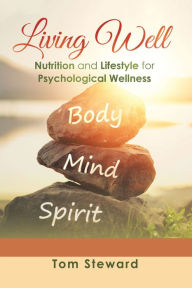 Title: Living Well: Nutrition and Lifestyle for Psychological Wellness, Author: Tom Steward