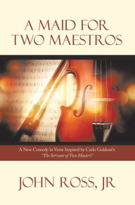 Title: A Maid for Two Maestros: A New Comedy in Verse Inspired by Carlo Goldoni'S: 