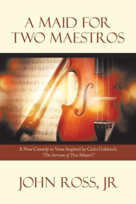 Title: A Maid for Two Maestros: A New Comedy in Verse Inspired by Carlo Goldoni'S: 