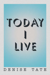 Title: Today I Live, Author: Denise Tate