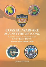 Title: Coastal Warfare Against the Vietcong: Volume One 1964-1966, Author: James Steffes