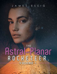 Title: The Astral-Planar Rocketeer. Volume 1., Author: James Essig