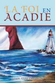 Title: La Foi En Acadie, Author: Leslie-Anne Davidson