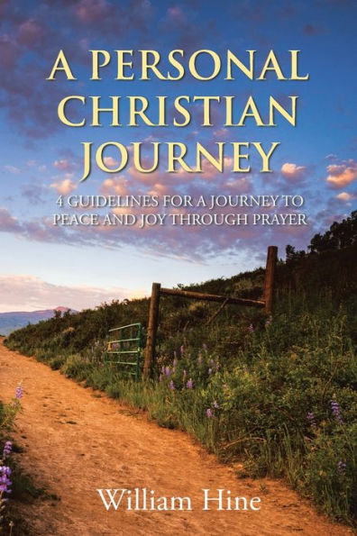 A PERSONAL CHRISTIAN JOURNEY: 4 GUIDELINES FOR JOURNEY TO PEACE AND JOY THROUGH PRAYER