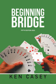 Title: Beginning Bridge: Fifth Edition 2023, Author: Ken Casey