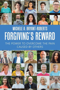 Title: Forgiving's Reward: The Power to Overcome the Pain Caused by Others, Author: Michele A. Bryant-Roberts