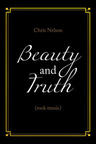 Title: Beauty and Truth: (Rock Music), Author: Chris Nelson