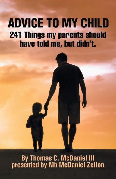 Advice to My Child: 241 Things Parents Should Have Told Me, but Didn'T.