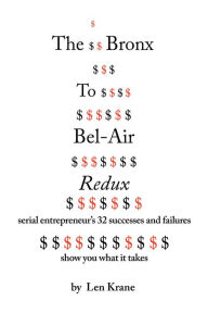 Title: The Bronx	To Bel-Air Redux: Serial Entrepreneur's 32 Successes and Failures Show You What It Takes, Author: Len Krane